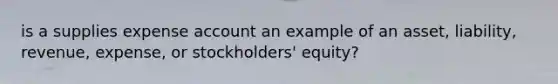 is a supplies expense account an example of an asset, liability, revenue, expense, or stockholders' equity?