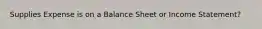 Supplies Expense is on a Balance Sheet or Income Statement?