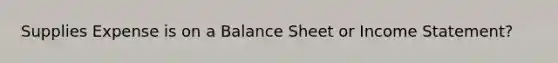 Supplies Expense is on a Balance Sheet or Income Statement?