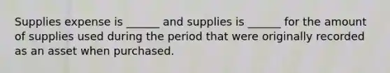 Supplies expense is ______ and supplies is ______ for the amount of supplies used during the period that were originally recorded as an asset when purchased.