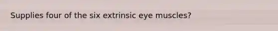 Supplies four of the six extrinsic eye muscles?