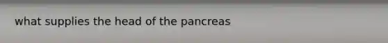 what supplies the head of the pancreas