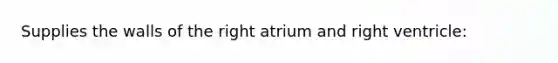 Supplies the walls of the right atrium and right ventricle: