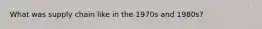 What was supply chain like in the 1970s and 1980s?