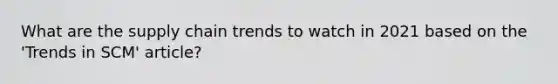 What are the supply chain trends to watch in 2021 based on the 'Trends in SCM' article?