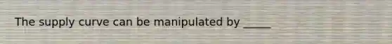 The supply curve can be manipulated by _____