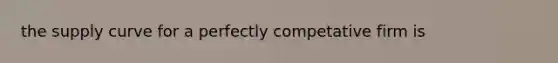 the supply curve for a perfectly competative firm is