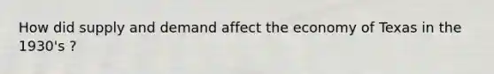 How did supply and demand affect the economy of Texas in the 1930's ?