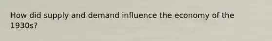 How did supply and demand influence the economy of the 1930s?