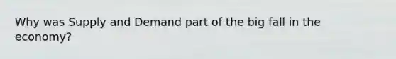 Why was Supply and Demand part of the big fall in the economy?