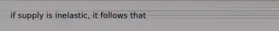 if supply is inelastic, it follows that