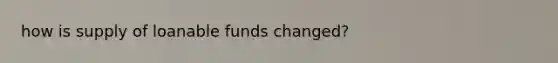 how is supply of loanable funds changed?