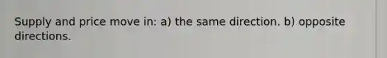Supply and price move in: a) the same direction. b) opposite directions.