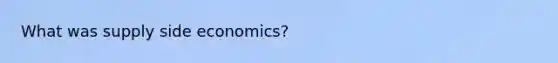 What was supply side economics?