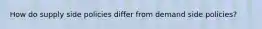 How do supply side policies differ from demand side policies?