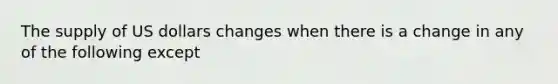 The supply of US dollars changes when there is a change in any of the following except