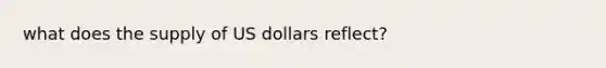 what does the supply of US dollars reflect?