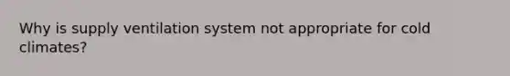 Why is supply ventilation system not appropriate for cold climates?