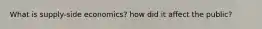 What is supply-side economics? how did it affect the public?