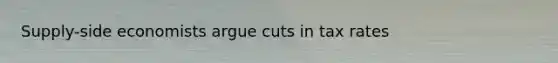 Supply-side economists argue cuts in tax rates