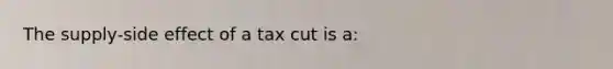 The supply-side effect of a tax cut is a: