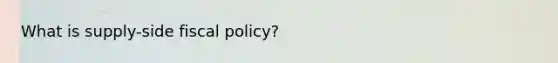 What is supply-side fiscal policy?