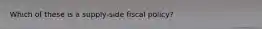 Which of these is a supply-side fiscal policy?