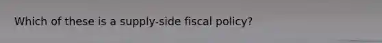 Which of these is a supply-side fiscal policy?