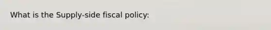 What is the Supply-side <a href='https://www.questionai.com/knowledge/kPTgdbKdvz-fiscal-policy' class='anchor-knowledge'>fiscal policy</a>: