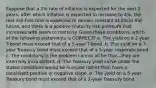 Suppose that a 2% rate of inflation is expected for the next 2 years, after which inflation is expected to increase to 4%, the real risk-free rate is expected to remain constant at 3% in the future, and there is a positive maturity risk premium that increases with years to maturity. Given these conditions, which of the following statements is CORRECT? a. The yield on a 2-year T-bond must exceed that of a 5-year T-bond. b. The yield on a 7-year Treasury bond must exceed that of a 5-year corporate bond. c. The conditions in the problem cannot all be true—they are internally inconsistent. d. The Treasury yield curve under the stated conditions would be humped rather than have a consistent positive or negative slope. e. The yield on a 5-year Treasury bond must exceed that of a 2-year Treasury bond