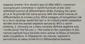 Suppose another firm found a way to offer IKEA's customers (young buyers interested in stylish furniture at low cost) additional sources of differentiation while charging the same price or to provide the same service with the same sources of differentiation at a lower price. What category of competitive risk to a focus strategy would this be? a. An industry-wide competitor decides that the market segment served by IKEA is worth entering. b. Focusing on a more narrowly defined segment and "outfocusing" the focuser. c. The needs of the customers in this narrow segment have become more similar to those of industry-wide competitors. d. Experience can narrow customer's perceptions of value of the firm's differentiated features.