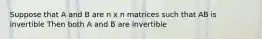 Suppose that A and B are n x n matrices such that AB is invertible Then both A and B are invertible