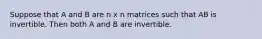 Suppose that A and B are n x n matrices such that AB is invertible. Then both A and B are invertible.