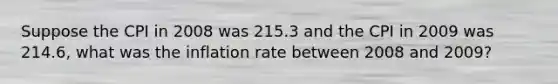 Suppose the CPI in 2008 was 215.3 and the CPI in 2009 was 214.6, what was the inflation rate between 2008 and 2009?