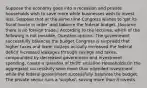 Suppose the economy goes into a recession and private households wish to save more while businesses wish to invest less. Suppose that at the same time Congress wishes to 'get its fiscal house in order' and balance the federal budget. (Assume there is no foreign trade.) According to the lectures, which of the following is not possible. Question options: The government successfully balances the budget Congress is surprised that higher taxes and lower outlays actually increased the federal deficit Increased leakages through savings and taxes, compounded by decreased government and investment spending, create a 'paradox of thrift' situation Households (in the aggregate) successfully save more than intended investment while the federal government successfully balances the budget. The private sector runs a 'surplus', saving more than it invests