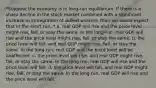 *Suppose the economy is in long-run equilibrium. If there is a sharp decline in the stock market combined with a significant increase in immigration of skilled workers, then we would expect that in the short run,:* a. real GDP will rise and the price level might rise, fall, or stay the same. In the long-run, real GDP will rise and the price level might rise, fall, or stay the same. b. the price level will fall, and real GDP might rise, fall, or stay the same. In the long-run, real GDP and the price level will be unaffected. c. the price level will rise, and real GDP might rise, fall, or stay the same. In the long run, real GDP will rise and the price level will fall. d. the price level will fall, and real GDP might rise, fall, or stay the same. In the long run, real GDP will rise and the price level will fall.