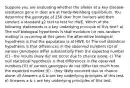 Suppose you are evaluating whether the alleles at a key disease-resistance gene in deer are at Hardy-Weinberg equilibrium. You determine the genotype of 250 deer from hunters and then conduct a standard χ2 test to test for HWE. Which of the following statements is a key underlying principle of this test? a) The null biological hypothesis is that evolution (or non-random mating) is occurring at this gene; the alternative biological hypothesis is that the population is at HWE. b) The null statistical hypothesis is that differences in the observed numbers (O) of various genotypes differ substantially from the expected number (E) - the results likely did not occur due to chance alone. c) The null statistical hypothesis is that differences in the observed numbers (O) of various genotypes do not differ too much from the expected number (E) - they likely occurred due to chance alone. d) Answers a & b are key underlying principles of this test. e) Answers a & c are key underlying principles of this test.