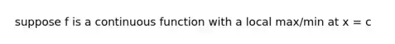 suppose f is a continuous function with a local max/min at x = c