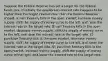 Suppose the Federal Reserve has set a target for the federal funds rate. If initially the equilibrium interest rate happens to be higher than the target interest rate, then the Federal Reserve should: A) sell Treasury bills in the open market, increase money supply, shift the supply of money curve to the left, and raise the interest rate to the target rate. B) sell Treasury bills in the open market, decrease money supply, shift the supply of money curve to the left, and raise the interest rate to the target rate. C) purchase Treasury bills in the open market, decrease money supply, shift the supply of money curve to the left, and lower the interest rate to the target rate. D) purchase Treasury bills in the open market, increase money supply, shift the supply of money curve to the right, and lower the interest rate to the target rate.