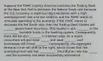 Suppose the FOMC's policy directive instructs the Trading Desk at the New York Fed to decrease the federal funds rate because the U.S. economy is experiencing a recession with a high unemployment rate and low inflation and the FOMC wants to stimulate spending in the economy. If the FOMC wants to decrease the fed funds rate, then the Trading Desk traders will _______ government securities. This results in a(n) ________ in the __________ loanable funds in the banking system. Consequently, there will be a(n) ________ in interest rates. As a result, consumers will purchase ______ and save _______ , and businesses will invest _______ . Consequently, the aggregate demand curve will shift to the right, which shows that the unemployment rate has ___________, the inflation rate has ______ , and the economy has been successfully stimulated.