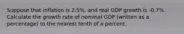 Suppose that inflation is 2.5%, and real GDP growth is -0.7%. Calculate the growth rate of nominal GDP (written as a percentage) to the nearest tenth of a percent.