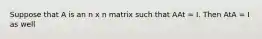 Suppose that A is an n x n matrix such that AAt = I. Then AtA = I as well