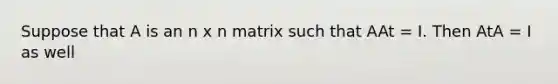 Suppose that A is an n x n matrix such that AAt = I. Then AtA = I as well