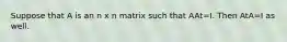 Suppose that A is an n x n matrix such that AAt=I. Then AtA=I as well.