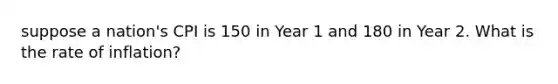 suppose a nation's CPI is 150 in Year 1 and 180 in Year 2. What is the rate of inflation?