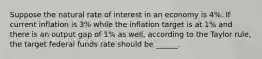 Suppose the natural rate of interest in an economy is 4%. If current inflation is 3% while the inflation target is at 1% and there is an output gap of 1% as well, according to the Taylor rule, the target federal funds rate should be ______.