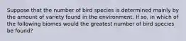 Suppose that the number of bird species is determined mainly by the amount of variety found in the environment. If so, in which of the following biomes would the greatest number of bird species be found?