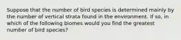 Suppose that the number of bird species is determined mainly by the number of vertical strata found in the environment. If so, in which of the following biomes would you find the greatest number of bird species?