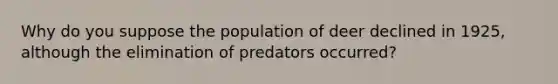 Why do you suppose the population of deer declined in 1925, although the elimination of predators occurred?