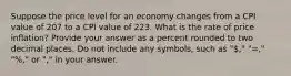 Suppose the price level for an economy changes from a CPI value of 207 to a CPI value of 223. What is the rate of price inflation? Provide your answer as a percent rounded to two decimal places. Do not include any symbols, such as "," "=," "%," or "," in your answer.